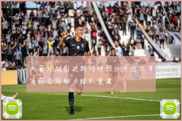 火箭计划引进斯玛特预计开出三年高薪合同助力球队重建